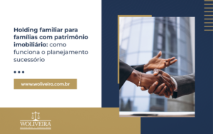Holding familiar: uma estrutura jurídica para organizar a sucessão de imóveis em vida